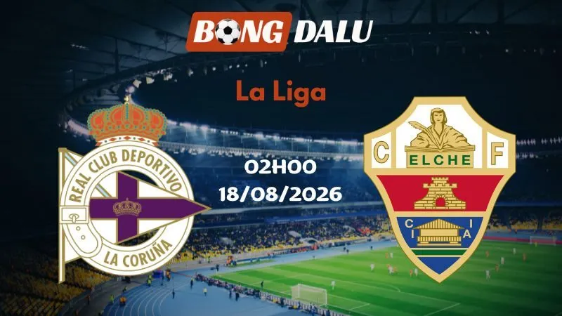 Soi kèo Deportivo vs Elche 02h00 18/08/2026 | La Liga