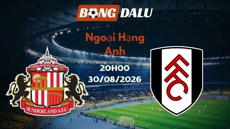 Soi kèo Sunderland vs Fulham 20h00 30/08/2026 | Ngoại Hạng Anh